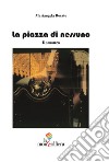 La piazza di nessuno libro di Rosato Mariangela