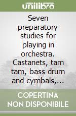 Seven preparatory studies for playing in orchestra. Castanets, tam tam, bass drum and cymbals, tambourine, triangle, bass drum, crash cymbals