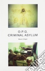 O.P.G. Criminal asylum. Ediz. illustrata libro