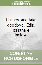 Lullaby and last goodbye. Ediz. italiana e inglese libro