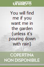 You will find me if you want me in the garden (unless it's pouring down with rain) libro