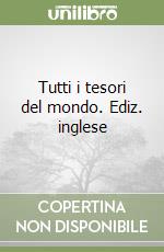 Tutti i tesori del mondo. Ediz. inglese libro