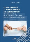 Come evitare il contenzioso in condominio. Gli strumenti giuridici per la risoluzione dei conflitti. Casistica giurisprudenziale commentata libro