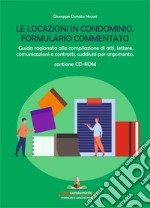 Le locazioni in condominio. Formulario commentato. Guida ragionata alla compilazione di atti, lettere, comunicazioni e contratti, suddivisi per argomento. Con CD-ROM libro