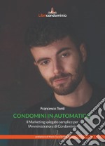 Condomini in automatico. Il marketing spiegato semplice per l'amministratore di condominio libro