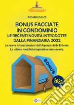 Il bonus facciate in condominio. Le recenti novità introdotte dalla Finanziaria 2022.. Le nuove interpretazioni dell'Agenzia delle Entrate. Le ultime modifiche legislative intervenute libro