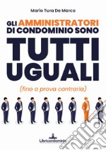 Gli amministratori di condominio sono tutti uguali (fino a prova contraria) libro