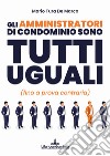 Gli amministratori di condominio sono tutti uguali (fino a prova contraria) libro di Tura De Marco Mario