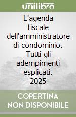 L'agenda fiscale dell'amministratore di condominio. Tutti gli adempimenti esplicati. 2025 libro