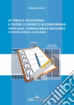 Le tabelle millesimali e i criteri di riparto in condominio. Tipologie, formazione e revisione. Contiene modelli di delibera libro