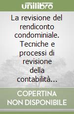 La revisione del rendiconto condominiale. Tecniche e processi di revisione della contabilità condominiale: dal controllo della qualità dell'incarico al giudizio finale libro