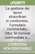 La gestione dei lavori straordinari in condominio. Formulario commentato. Oltre 50 formule commentate e personalizzabili. Con Materiale digitale (su supporto fisico) libro