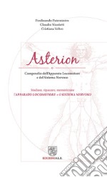 Asterion. Compendio dell'apparato locomotore e del sistema nervoso. Studiare, ripassare, memorizzare l'apparato locomotore e il sistema nervoso