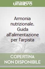 Armonia nutrizionale. Guida all'alimentazione per l'arpista libro