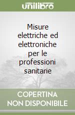 Misure elettriche ed elettroniche per le professioni sanitarie libro