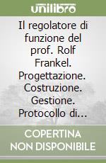 Il regolatore di funzione del prof. Rolf Frankel. Progettazione. Costruzione. Gestione. Protocollo di fisioterapia oro-facciale libro