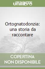 Ortognatodonzia: una storia da raccontare libro