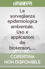 La sorveglianza epidemiologica ambientale. Uso e applicazioni dei biosensori, situazione e prospettive