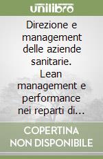 Direzione e management delle aziende sanitarie. Lean management e performance nei reparti di emergenza libro