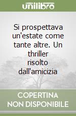 Si prospettava un'estate come tante altre. Un thriller risolto dall'amicizia libro