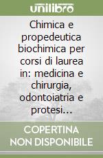 Chimica e propedeutica biochimica per corsi di laurea in: medicina e chirurgia, odontoiatria e protesi dentaria. Con questionari e test per le prove degli esami del semestre filtro