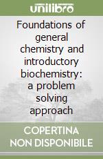 Foundations of general chemistry and introductory biochemistry: a problem solving approach libro