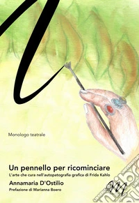 Un pennello per ricominciare. L'arte che cura nell'autopatografia grafica di Frida Kahlo libro