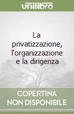 La privatizzazione, l'organizzazione e la dirigenza