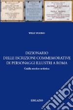 Dizionario delle iscrizioni commemorative di personaggi illustri a Roma. Guida storico-artistica libro