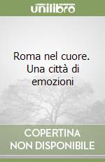 Roma nel cuore. Una città di emozioni libro