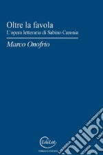 Oltre la favola. L'opera letteraria di Sabino Caronia libro