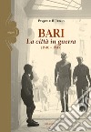 Bari. La città in guerra (1940-1945) libro