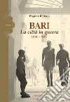 Bari. La città in guerra (1940-1945) libro di Trizio Pasquale B.