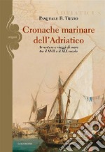 Cronache marinare dell'Adriatico. Avventure e viaggi di mare tra il XVII e il XIX secolo