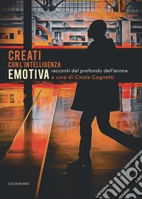 Creati con l'intelligenza emotiva. Racconti dal profondo dell'anima libro