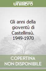 Gli anni della gioventù di Castellinsù. 1949-1970