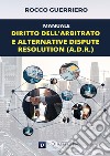 Manuale. Diritto dell'arbitrato e alternative dispute resolution (A.D.R.) libro