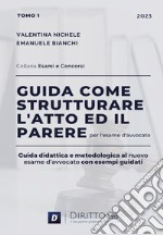 Guida come strutturare l'atto ed il parere per l'esame d'avvocato. Guida didattica e metodologica al nuovo esame d'avvocato con esempi guidati. Vol. 1 libro