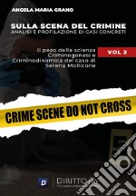 Sulla scena del crimine. Analisi e profilazione di casi concreti. Vol. 2: Il peso della scienza. Criminogenesi e criminodinamica del caso di Serena Mollicone