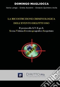 La ricostruzione criminologica dell'evento delittuoso. Il protocollo S.V.E.ge.S. (Scena, Vittima, Evento-geografico, Sospettato) libro