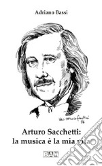 Arturo Sacchetti: la musica è la mia vita. Con CD-ROM