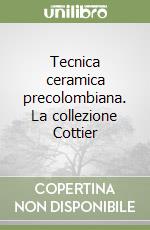 Tecnica ceramica precolombiana. La collezione Cottier libro