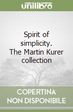 Spirit of simplicity. The Martin Kurer collection libro
