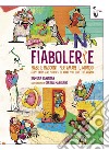 Fiabolerie. Fiabe e racconti per amare il mondo-Fairy tales and stories to make you love the world. Ediz. bilingue libro