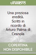 Una preziosa eredità. Scritti in ricordo di Arturo Palma di Cesnola libro