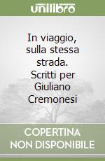 In viaggio, sulla stessa strada. Scritti per Giuliano Cremonesi libro