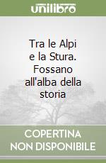 Tra le Alpi e la Stura. Fossano all'alba della storia libro