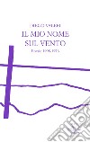 Il mio nome sul vento. Poesie 1908-1976 libro