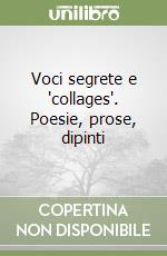 Voci segrete e "collages". Poesie, prose, dipinti libro