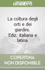 La coltura degli orti e dei giardini. Ediz. italiana e latina libro